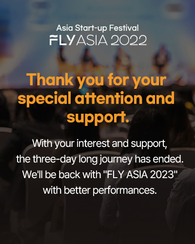 Asia Start-up Festival  FLY ASIA 2022
Thank you for your special attention and support.

With your interest and support, 
the three-day long journey has ended.
We'll be back with 